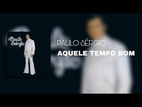 Aquele Tempo Bom - Paulo Sérgio