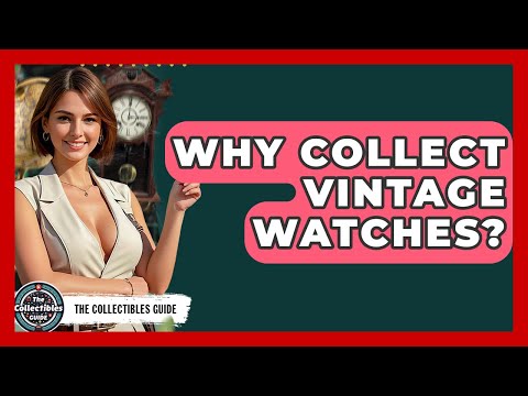 Why Collect Vintage Watches? - The Collectibles Guide