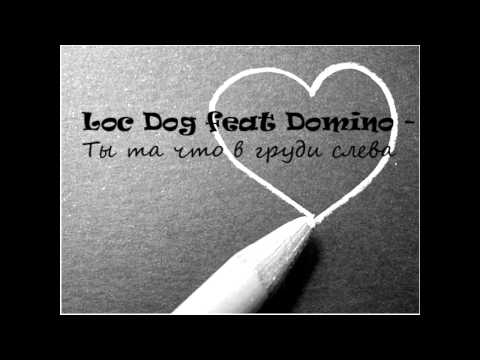 Loc Dog feat Domino - Ты та, что в груди слева