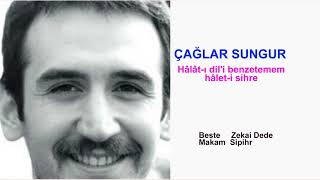 ÇAĞLAR SUNGUR  Hâlât-ı dil'i benzetemem hâlet-i sihre