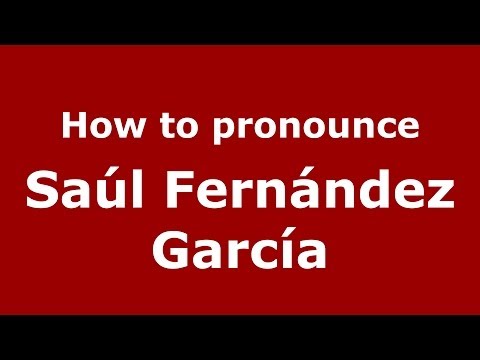 How to pronounce Saúl Fernández García (Spanish/Spain) - PronounceNames.com