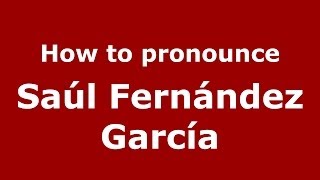 How to pronounce Saúl Fernández García