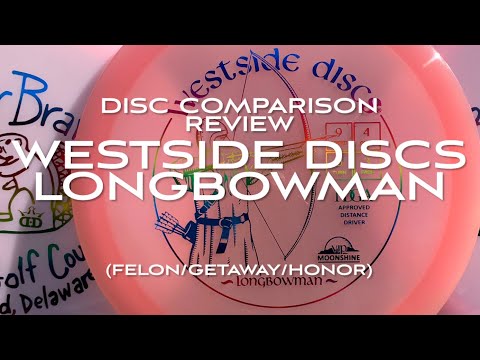 Disc Comparison Review: Westside Discs Longbowman (compared to Felon, Honor and Getaway)