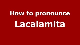 How to pronounce Lacalamita