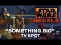 Something Big TV Spot Star Wars Rebels