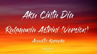 Aku Cinta Dia - Rahmania Astrini (Version) Acoustic Karaoke