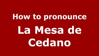 How to pronounce La Mesa De Cedano