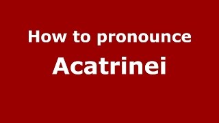 How to pronounce Acatrinei