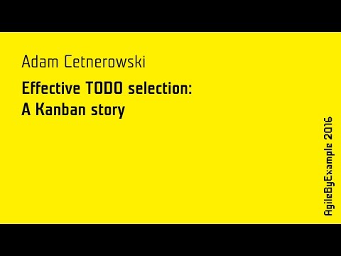 AgileByExample 2016: Adam Cetnerowski - Effective TODO selection: A Kanban story