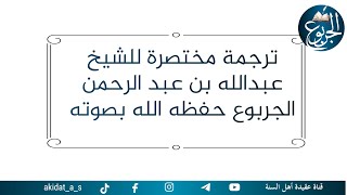 ترجمة مختصرة للشيخ عبدالله بن عبد الرحمن الجربوع حفظه الله بصوته