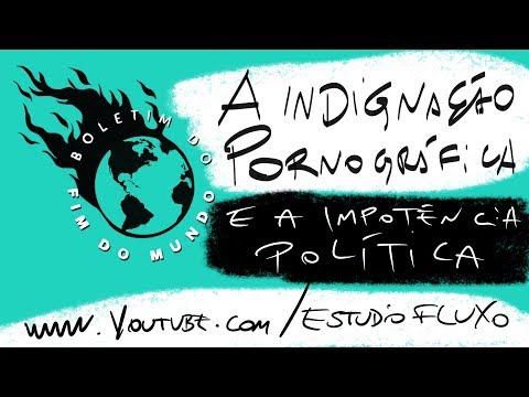 Boletim do Fim do Mundo - Pornografia da Indignação e a Impotência Política