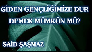 Said Şaşmaz - Giden Gençliğimize Dur Demek Mümkün mü?