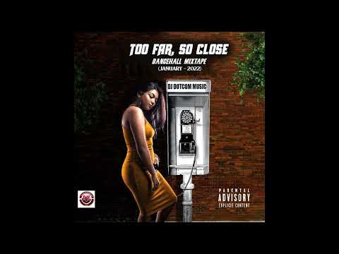 DJ DOTCOM PRESENTS TOO FAR, SO CLOSE  DANCEHALL MIXTAPE (JANUARY - 2022) (CLEAN)