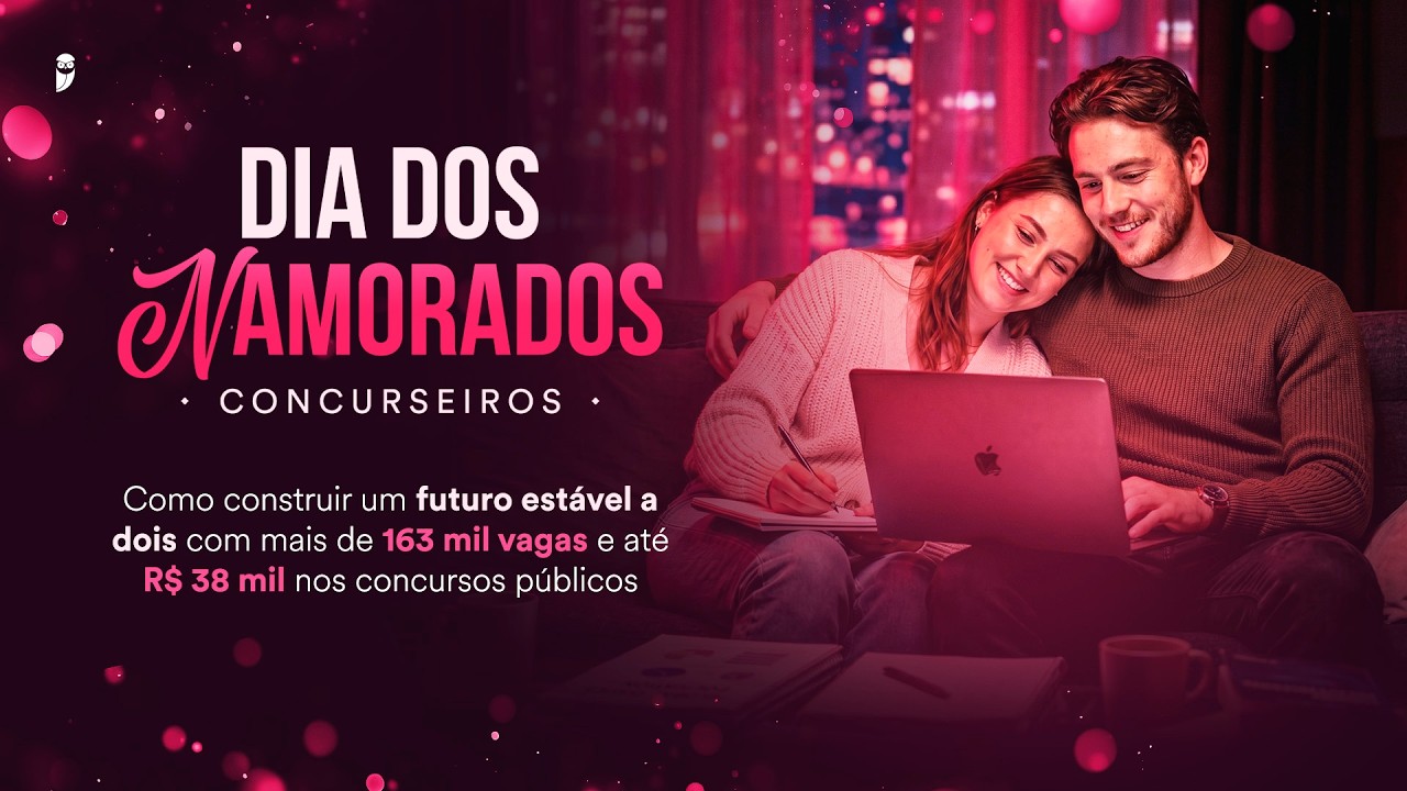 Dia dos Namorados Concurseiros - Construa um futuro a dois com + de 163 mil vagas e até R$ 38mil/mês