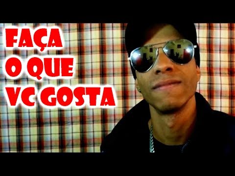 FAÇA O QUE VOCÊ GOSTA !!! O QUE VC CURTE !!!!