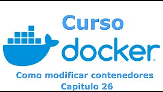 Curso Docker desde cero - Capitulo 26 Modificar contenedores