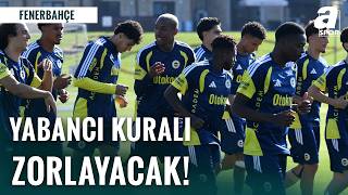 Fenerbahçe’de 22 Yabancı Oyuncu Sınırı Zorluyor