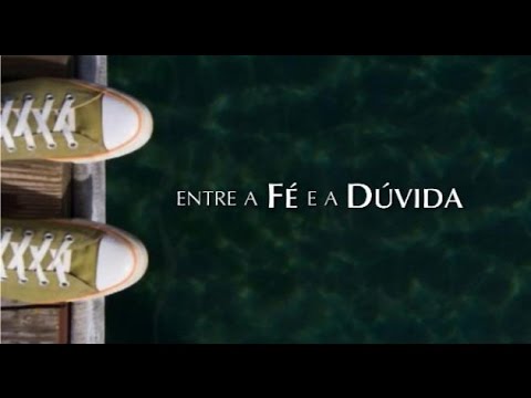 ENTRE FÉ E A DÚVIDA - 7 de 7 - Porque Eu Creio