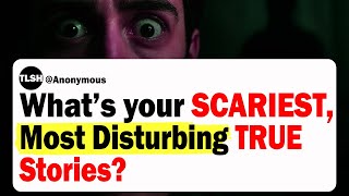 What's your SCARIEST Most Disturbing TRUE Stories? | Scary True Story Reddit