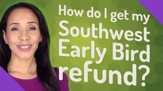 How do I get my Southwest Early Bird refund?