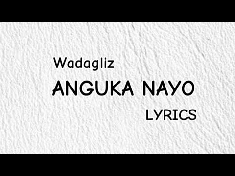 ANGUKA NAYO LYRICS - Wadagliz [OFFICIAL LYRICS]