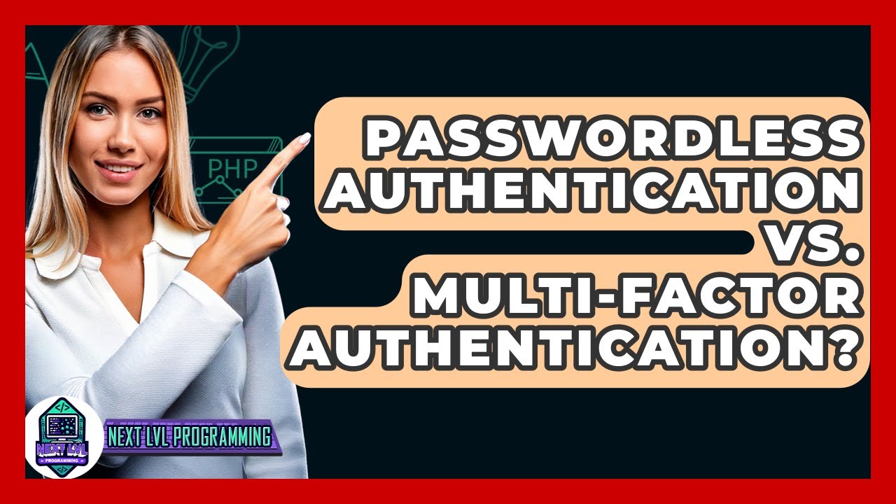 Passwordless Authentication Vs. Multi-Factor Authentication? - Next LVL Programming