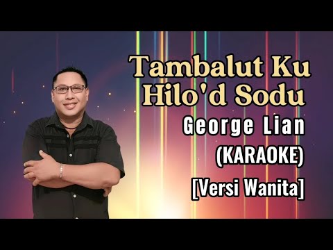 Tambalut Ku Hilo'd Sodu (Karaoke) [Versi Wanita] by George Lian
