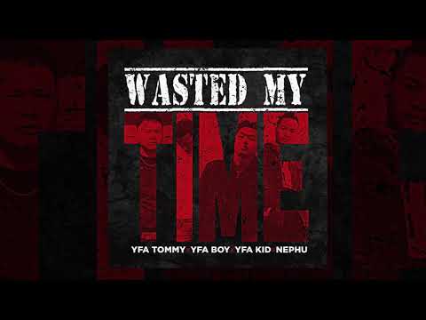 Wasted My Time - Yfa Tommy x Yfa Boy x Yfa Kid x Nephu