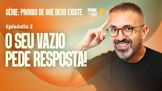 O SEU VAZIO PEDE RESPOSTA! | SÉRIE: PROVAS QUE DEUS EXISTE