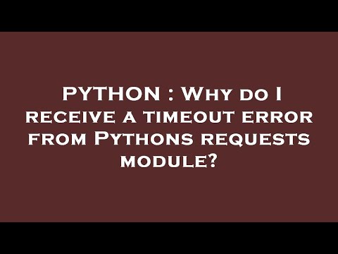 Python Why Do I Receive A Timeout Error From Pythons Requests Module