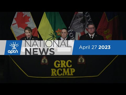 APTN National News April 27, 2023 – RCMP update on mass stabbing, Large fire displaces 8 families