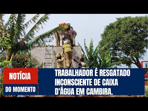 Trabalhador é Resgatado Inconsciente de Caixa D'Água em Cambira.