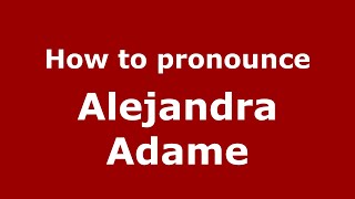 How to pronounce Alejandra Adame