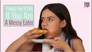 Things You'll Get If You Are A Messy Eater | POPxo