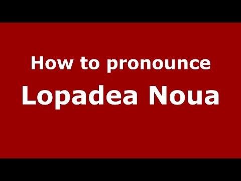 How to pronounce Lopadea Noua (Romanian/Romania)  - PronounceNames.com