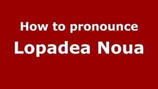 How to pronounce Lopadea Nouă