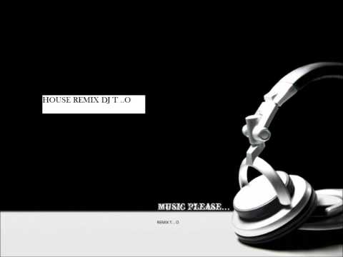 REMIX HOUSE DJ T ..O