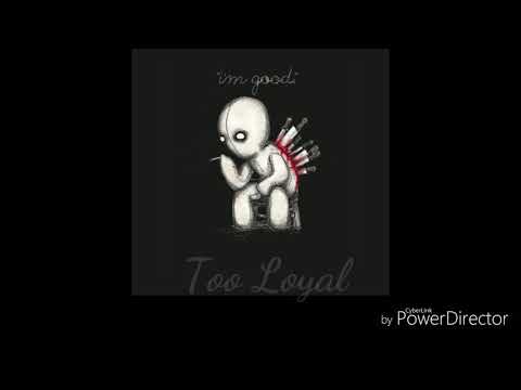 Too Loyal