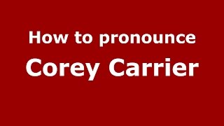 How to pronounce Corey Carrier