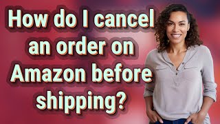 How do I cancel an order on Amazon before shipping