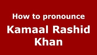 How to pronounce Kamaal Rashid Khan
