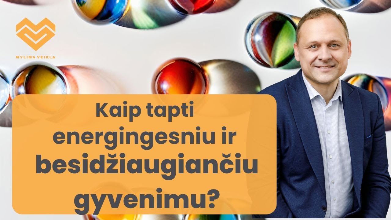 Kaip tapti energingesniu ir besidžiaugiančiu gyvenimu?