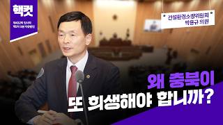 [핵컷] 왜 충북이 또 희생해야 합니까? #5분자유발언 #박용규 #건설환경소방위원회