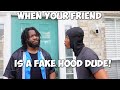 WHEN YOUR FRIEND IS A FAKE HOOD DUDE