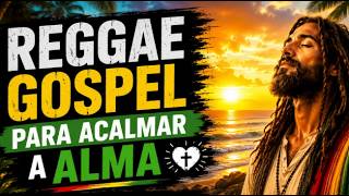 REGGAE GOSPEL PARA ACALMAR A ALMA 🌿 Música Cristã Relaxante Para Paz Interior e Esperança