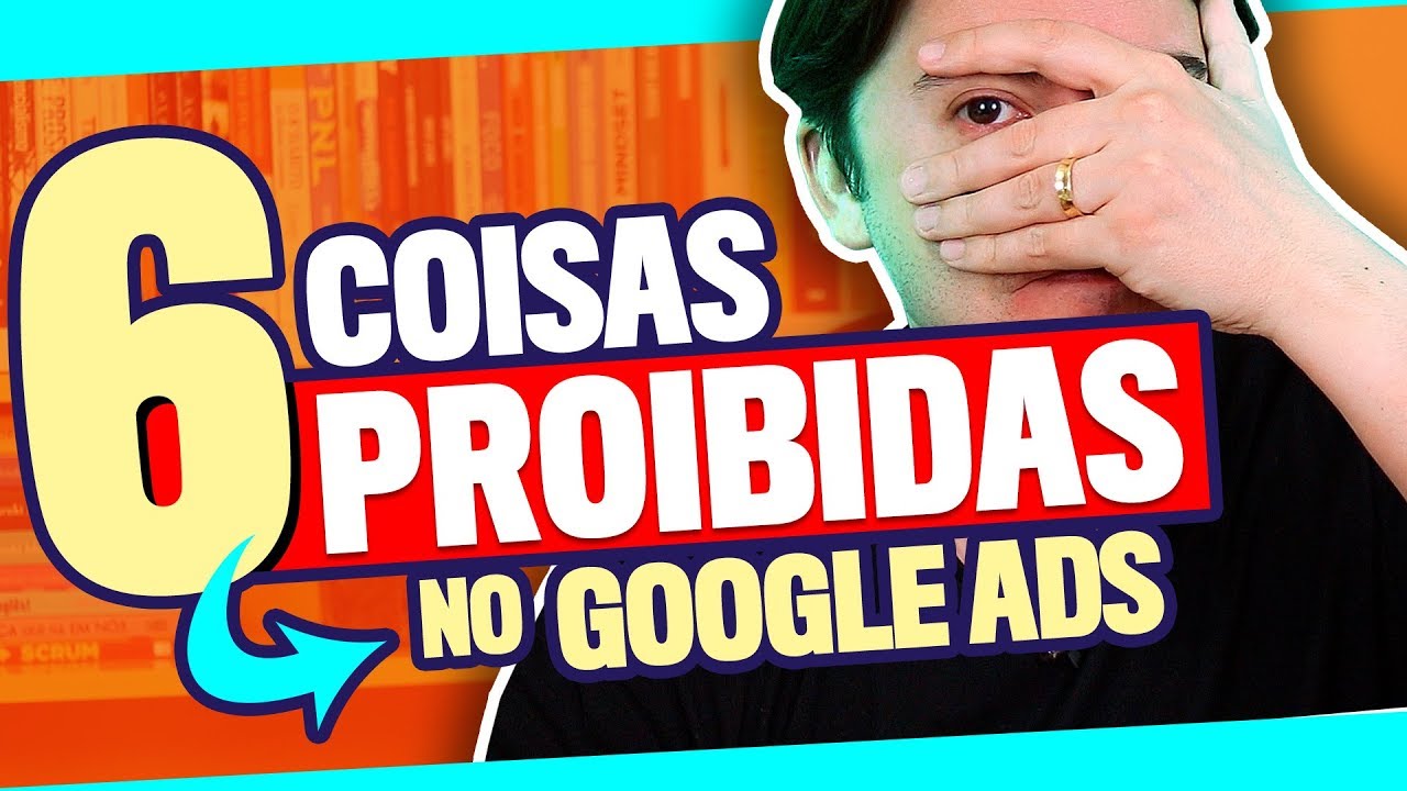 POLÍTICAS GOOGLE ADS: 6 COISAS PROIBIDAS QUE PODEM BLOQUEAR SUA CONTA