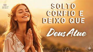 Eu Entrego, Eu Confio, Deixo Deus Agir — Eleve Sua Vibração e Viva Confiança Profunda