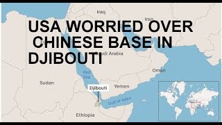 USA WORRIED OVER CHINESE BASE IN DJIBOUTI