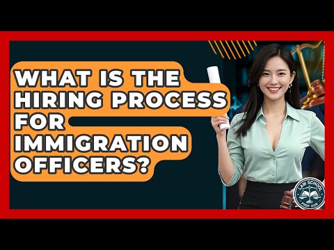 What Is The Hiring Process For Immigration Officers? | Law School Prep Hub