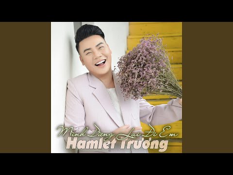 Mình dừng lại đi em - Hamlet Trương